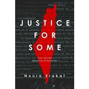 Justice for Some: Law and the Question of Palestine, Paperback - Noura Erakat imagine