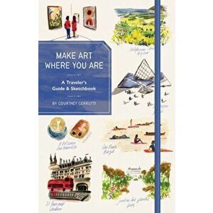 Make Art Where You Are (Guided Sketchbook): A Travel Sketchbook and Guide, Hardcover - Courtney Cerruti imagine