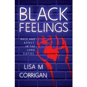 Black Feelings: Race and Affect in the Long Sixties, Paperback - Lisa M. Corrigan imagine