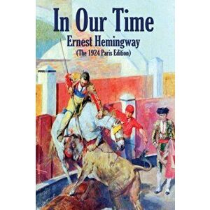 In Our Time: (The 1924 Paris Edition), Paperback - Ernest Hemingway imagine