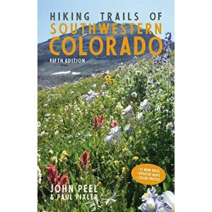 Hiking Trails of Southwestern Colorado, Fifth Edition, Paperback - John Peel imagine
