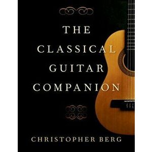 The Classical Guitar Companion, Paperback - Christopher Berg imagine