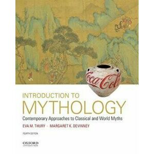 Introduction to Mythology: Contemporary Approaches to Classical and World Myths, Paperback - Eva M. Thury imagine