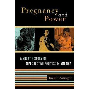 Pregnancy and Power: A Short History of Reproductive Politics in America, Paperback - Rickie Solinger imagine