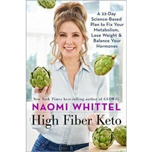 High Fiber Keto: A 22-Day Science-Based Plan to Fix Your Metabolism, Lose Weight & Balance Your Hormones, Hardcover - Naomi Whittel imagine