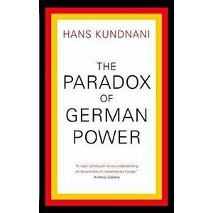 The Paradox of German Power, Paperback - Hans Kundnani imagine