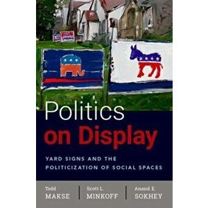 Politics on Display: Yard Signs and the Politicization of Social Spaces, Paperback - Todd Makse imagine