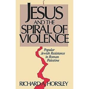Jesus and Spiral of Violence, Paperback - Richard A. Horsley imagine