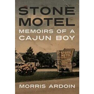 Stone Motel: Memoirs of a Cajun Boy, Hardcover - Morris Ardoin imagine