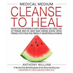 Medical Medium Cleanse to Heal: Healing Plans for Sufferers of Anxiety, Depression, Acne, Eczema, Lyme, Gut Problems, Brain Fog, Weight Issues, Migrai imagine