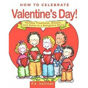 How to Celebrate Valentine's Day!: Holiday Traditions, Rituals, and Rules in a Delightful Story, Hardcover - P. K. Hallinan imagine