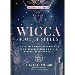 Wicca Book of Spells, Volume 1: A Beginner's Book of Shadows for Wiccans, Witches & Other Practitioners of Magic, Hardcover - Lisa Chamberlain imagine