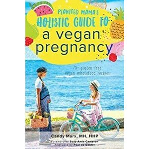 Plantfed Mama's Holistic Guide to a Vegan Pregnancy, Paperback - Candy Marx imagine
