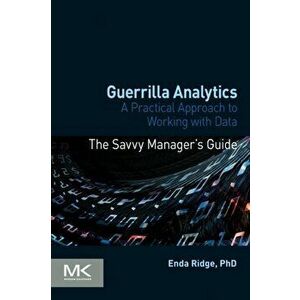 Guerrilla Analytics: A Practical Approach to Working with Data, Paperback - Enda Ridge imagine