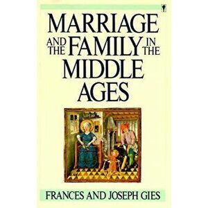 Marriage and the Family in the Middle Ages, Paperback - Frances Gies imagine