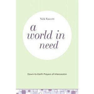 A World in Need: Down-to-Earth Prayers of Intercession, Paperback - Nick Fawcett imagine