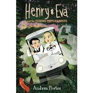 Henry & Eva and the Famous People Ghosts, Hardcover - Andrea Portes imagine