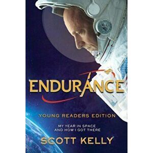 Endurance, Young Readers Edition: My Year in Space and How I Got There, Paperback - Scott Kelly imagine