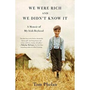 We Were Rich and We Didn't Know It: A Memoir of My Irish Boyhood, Paperback - Tom Phelan imagine