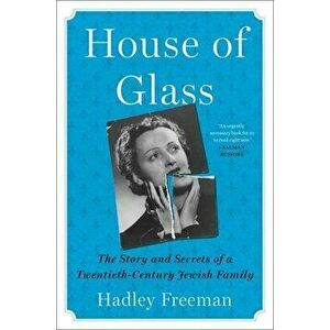 House of Glass: The Story and Secrets of a Twentieth-Century Jewish Family, Hardcover - Hadley Freeman imagine