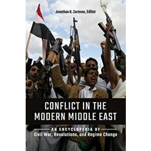 Conflict in the Modern Middle East: An Encyclopedia of Civil War, Revolutions, and Regime Change, Hardcover - Jonathan K. Zartman imagine