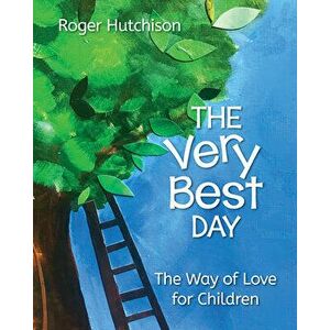 The Very Best Day: The Way of Love for Children, Paperback - Roger Hutchison imagine