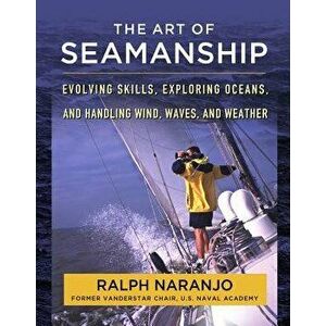The Art of Seamanship: Evolving Skills, Exploring Oceans, and Handling Wind, Waves, and Weather, Hardcover - Ralph Naranjo imagine