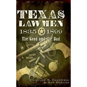 Texas Lawmen, 1835-1899: The Good and the Bad, Hardcover - Clifford R. Caldwell imagine