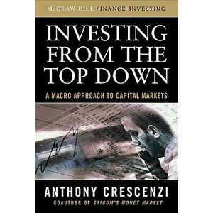 Investing from the Top Down: A Macro Approach to Capital Markets, Hardcover - Anthony Crescenzi imagine