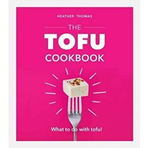 The Tofu Cookbook, Hardcover - Heather Thomas imagine