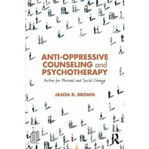 Anti-Oppressive Counseling and Psychotherapy: Action for Personal and Social Change, Paperback - Jason D. Brown imagine