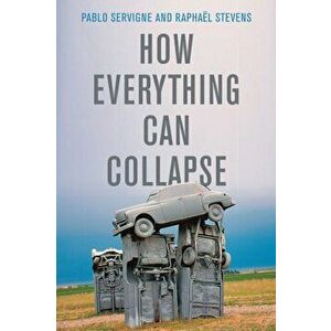 How Everything Can Collapse: A Manual for Our Times, Paperback - Pablo Servigne imagine
