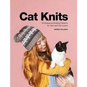 Cat Knits: 16 Pawsome Knitting Patterns for Yarn and Cat Lovers, Paperback - Marna Gilligan imagine