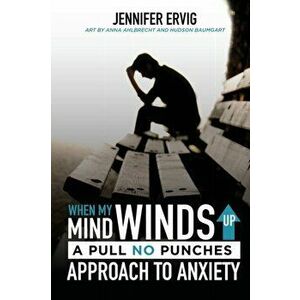 When My Mind Winds Up: A Pull No Punches Approach to Anxiety, Paperback - Jennifer Ervig imagine