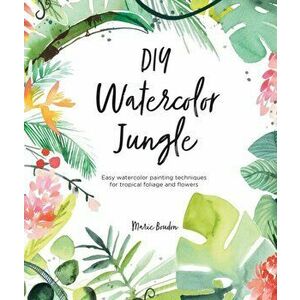 DIY Watercolor Jungle: Easy Watercolor Painting Techniques for Tropical Foliage and Flowers, Paperback - Marie Boudon imagine