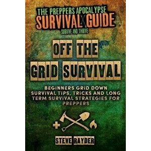 Off The Grid Survival: Beginners Grid Down Survival Tips, Tricks and Long Term Survival Strategies for Preppers, Paperback - Steve Rayder imagine