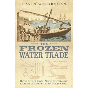 The Frozen Water Trade, Paperback - Gavin Weightman imagine