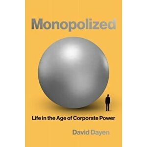 Monopolized: Life in the Age of Corporate Power, Hardcover - David Dayen imagine