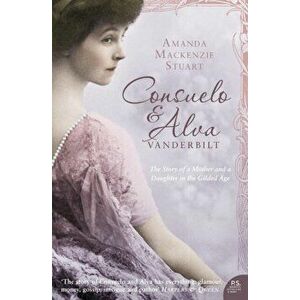 Consuelo and Alva Vanderbilt, Paperback - Amanda MacKenzie Stuart imagine