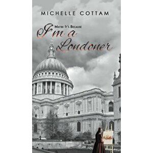 Maybe It's Because I'm a Londoner, Hardcover - Michelle Cottam imagine