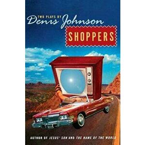 Shoppers: Two Plays by Denis Johnson, Paperback - Denis Johnson imagine