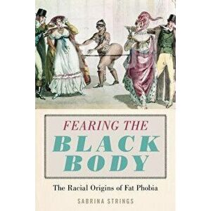 Fearing the Black Body: The Racial Origins of Fat Phobia, Hardcover - Sabrina Strings imagine