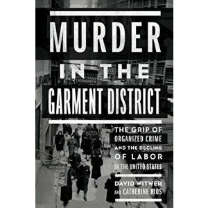 Murder in the Garment District: The Grip of Organized Crime and the Decline of Labor in the United States, Hardcover - David Witwer imagine