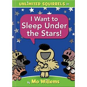 Unlimited Squirrels I Want to Sleep Under the Stars!, Hardcover - Mo Willems imagine