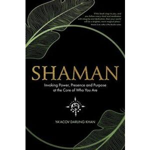 Shaman: Invoking Power, Presence and Purpose at the Core of Who You Are, Paperback - Ya'acov Darling Khan imagine