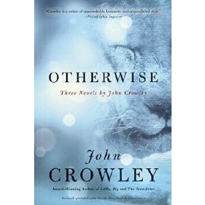 Otherwise: Three Novels by John Crowley, Paperback - John Crowley imagine