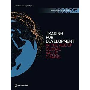 World Development Report: Trading for Development in the Age of Global Value Chains, Paperback - World Bank imagine