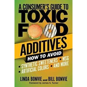 A Consumer's Guide to Toxic Food Additives: How to Avoid Synthetic Sweeteners, Artificial Colors, Msg, and More, Paperback - Linda Bonvie imagine
