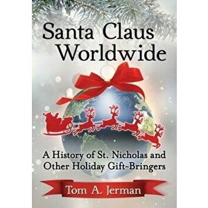 Santa Claus Worldwide: A History of St. Nicholas and Other Holiday Gift-Bringers, Paperback - Tom A. Jerman imagine