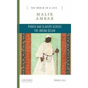 Malik Ambar: Power and Slavery Across the Indian Ocean, Paperback - Omar H. Ali imagine